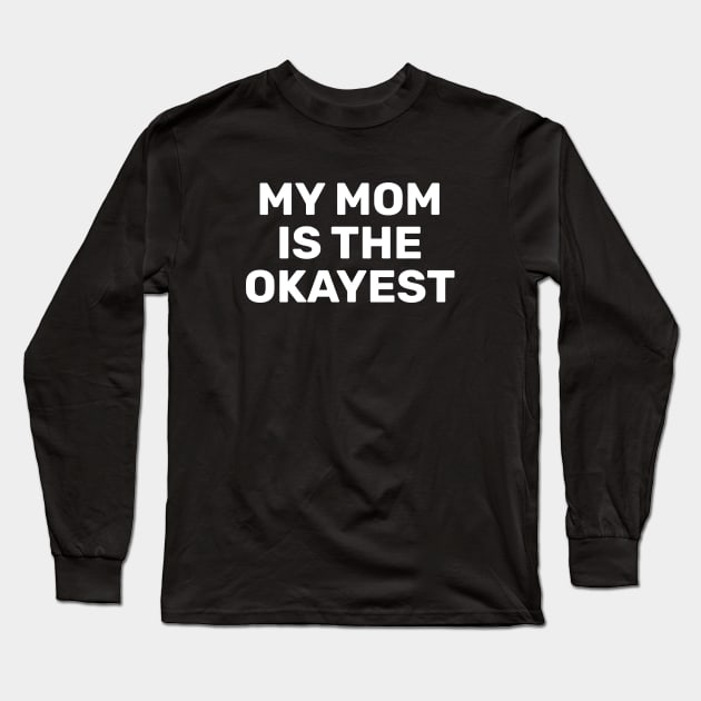 My Mom Is The Okayest Long Sleeve T-Shirt by SpHu24